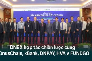 DNEX hợp tác chiến lược cùng OnusChain, xBank, DNPAY, HVA Group và FUNDGO – Bước tiến lớn trong phát triển hệ sinh thái tài chính số tại Việt Nam